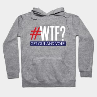 #WTF? Get out and vote! Hoodie